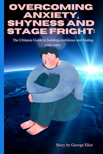 Overcoming Anxiety, Shyness and stage fright:: The Ultimate Guide to building confidence and finding your voice. Overcoming Anxiety, Shyness and stage fright:: The Ultimate Guide to building confidence and finding your voice.