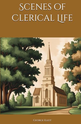 Scenes of Clerical Life: Faith, Love, and Struggles in Rural England Scenes of Clerical Life: Faith, Love, and Struggles in Rural England von Independently published