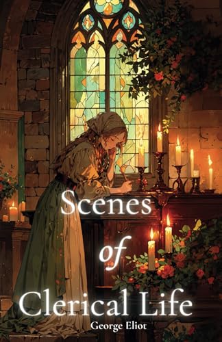Scenes of Clerical Life: The Original 1858 Literary Classic Scenes of Clerical Life: The Original 1858 Literary Classic von Independently published