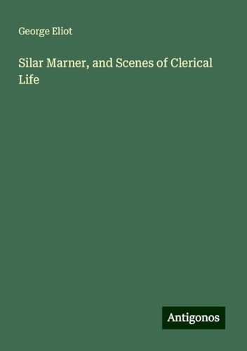Silar Marner, and Scenes of Clerical Life Silar Marner, and Scenes of Clerical Life von Antigonos Verlag