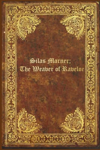 Silas Marner; The Weaver of Raveloe: Illustrated and annotated Silas Marner; The Weaver of Raveloe: Illustrated and annotated