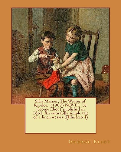 Silas Marner: The Weaver of Raveloe. (1907) NOVEL by: George Eliot ( published in 1861. An outwardly simple tale of a linen weaver )(Illustrated) von CREATESPACE