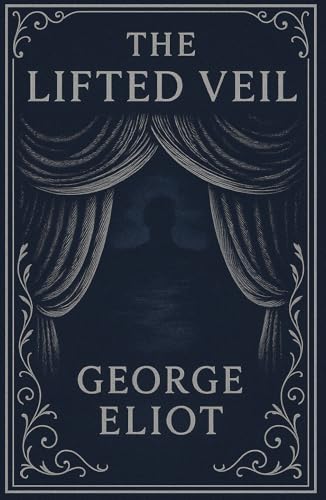 The Lifted Veil (Large Print Edition): Psychic Visions, Doomed Love, and the Haunting Truths That Lurk in the Shadows of the Mind von Independently published