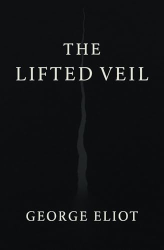 The Lifted Veil (Large Print Edition): Psychic Visions, Doomed Love, and the Haunting Truths That Lurk in the Shadows of the Mind von Independently published