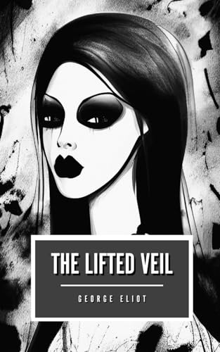 The Lifted Veil: The 1859 Victorian Horror Classic The Lifted Veil: The 1859 Victorian Horror Classic von Independently published