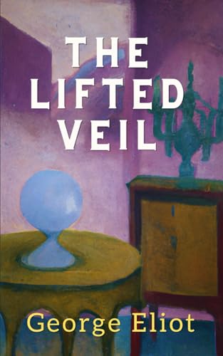 The Lifted Veil: The Original 1859 George Eliot Gothic Short Story The Lifted Veil: The Original 1859 George Eliot Gothic Short Story von Independently published