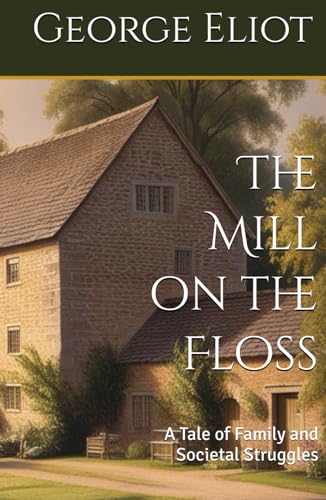 The Mill on the Floss: A Tale of Family and Societal Struggles The Mill on the Floss: A Tale of Family and Societal Struggles von Independently published
