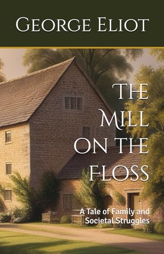 The Mill on the Floss: A Tale of Family and Societal Struggles The Mill on the Floss: A Tale of Family and Societal Struggles von Independently published