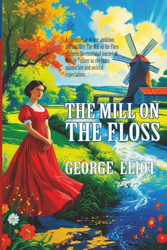 The Mill on the Floss: A Tale of Love, Family, and Fate The Mill on the Floss: A Tale of Love, Family, and Fate von Independently published