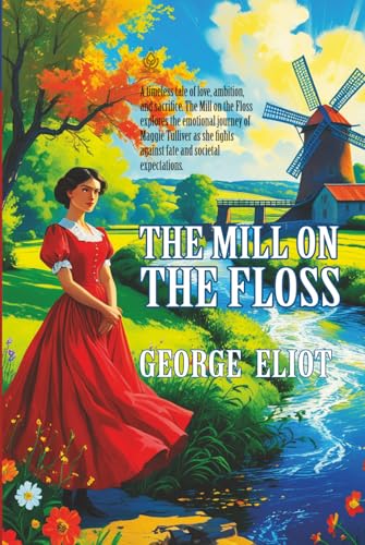 The Mill on the Floss: A Tale of Love, Family, and Fate The Mill on the Floss: A Tale of Love, Family, and Fate von Independently published