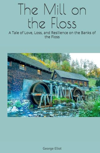 The Mill on the Floss: A Tale of Love, Loss, and Resilience on the Banks of the Floss The Mill on the Floss: A Tale of Love, Loss, and Resilience on the Banks of the Floss von Independently published