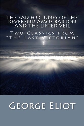 The Sad Fortunes of the Reverend Amos Barton and The Lifted Veil: Two Classics from "The Last Victorian" The Sad Fortunes of the Reverend Amos Barton and The Lifted Veil: Two Classics from "The Last Victorian" von CreateSpace Independent Publishing Platform