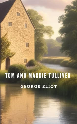 Tom and Maggie Tulliver: Sibling Bonds Tested by Love and Adversity Tom and Maggie Tulliver: Sibling Bonds Tested by Love and Adversity von Independently published