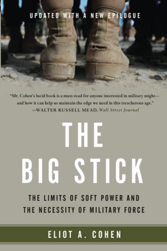 The Big Stick: The Limits of Soft Power and the Necessity of Military Force von Basic Books
