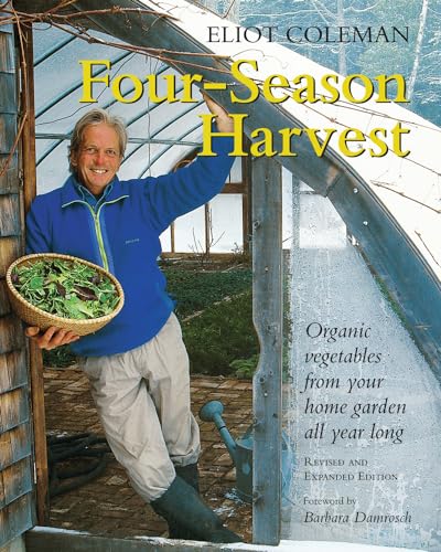 Four-Season Harvest: Organic Vegetables from Your Home Garden All Year Long: Organic Vegetables from Your Home Garden All Year Long, 2nd Edition