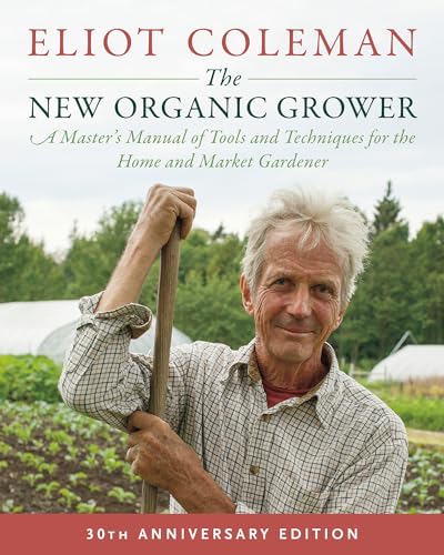 The New Organic Grower: A Master's Manual of Tools and Techniques for the Home and Market Gardener: A Master's Manual of Tools and Techniques for the Home and Market Gardener, 30th Anniversary Edition von Chelsea Green Publishing Company