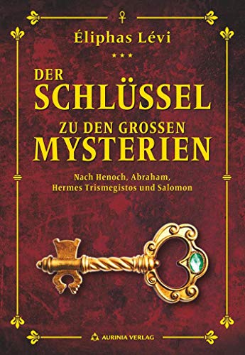 Der Schlüssel zu den großen Mysterien: Nach Henoch, Abraham, Hermes Trismegistos und Salomon von Aurinia Verlag
