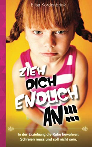 ZIEH DICH ENDLICH AN!!!: In der Erziehung die Ruhe bewahren. Schreien muss und soll nicht sein. von Independently published