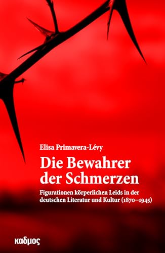 Die Bewahrer der Schmerzen. Figurationen körperlichen Leids in der deutschen Literatur und Kultur von 1870-1945 (Kaleidogramme)