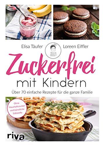 Zuckerfrei mit Kindern: Über 70 einfache Rezepte für die ganze Familie von RIVA