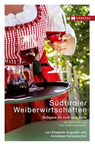 Südtiroler Weiberwirtschaften: Refugien für Leib & Seele – 30 Wirtinnen und ihre Lieblingsrezepte (Weiberwirtschaften: Refugien für Leib und Seele – Wirtinnen und ihre Lieblingsrezepte)