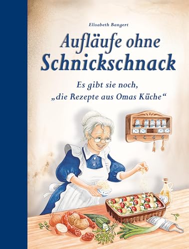 Aufläufe ohne Schnickschnack: Es gibt sie noch, "die Rezepte aus Omas Küche" von Edition XXL GmbH