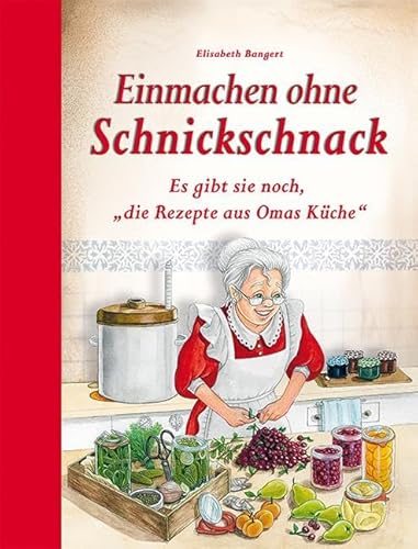 Einmachen ohne Schnickschnack: Es gibt sie noch, "die Rezepte aus Omas Küche" von Edition XXL GmbH