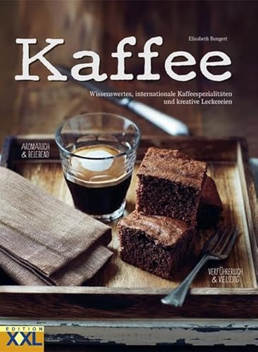 Kaffee: Wissenswertes, internationale Kaffeespezialitäten und kreative Leckereien: Wissenswertes, internatonale Kaffeespezialitäten und kreative Leckereien