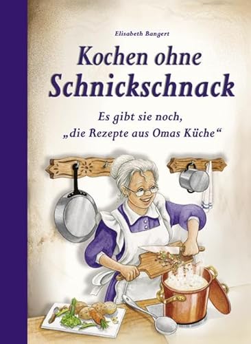 Kochen ohne Schnickschnack: Es gibt sie noch, "die Rezepte aus Omas Küche"