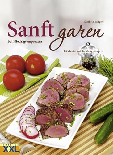 Sanft garen bei Niedrigtemperaturen: Fleisch und Geflügel, die auf der Zunge zergehen von Edition XXL GmbH