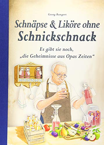 Schnäpse & Liköre ohne Schnickschnack: Es gibt sie noch, "die Geheimnisse aus Opas Zeiten" von Edition XXL GmbH