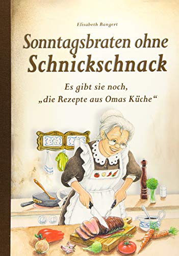 Sonntagsbraten ohne Schnickschnack: Es gibt sie noch, "die Rezepte aus Omas Küche" von Edition XXL GmbH