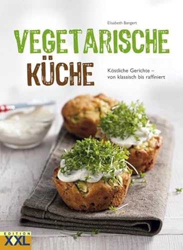 Vegetarische Küche: Mit besten Zutaten gesund und lecker kochen: Köstliche Gerichte - von klassisch bis raffiniert