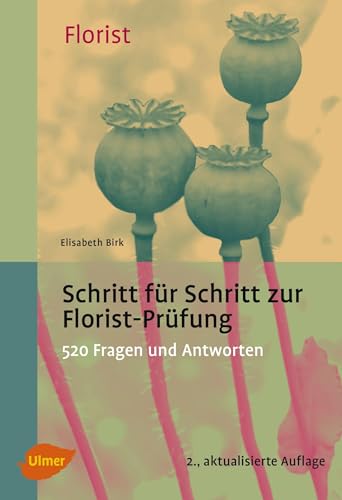 Schritt für Schritt zur Florist-Prüfung: 520 Fragen und Antworten von Ulmer Eugen Verlag