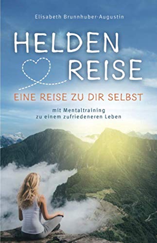 Heldenreise – eine Reise zu dir selbst: mit Mentaltraining zu einem zufriedeneren Leben