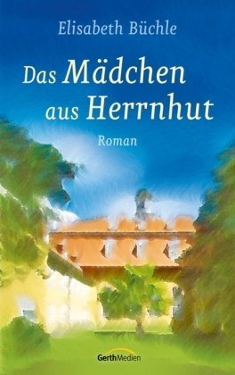 Das Mädchen aus Herrnhut: Roman von Gerth Medien