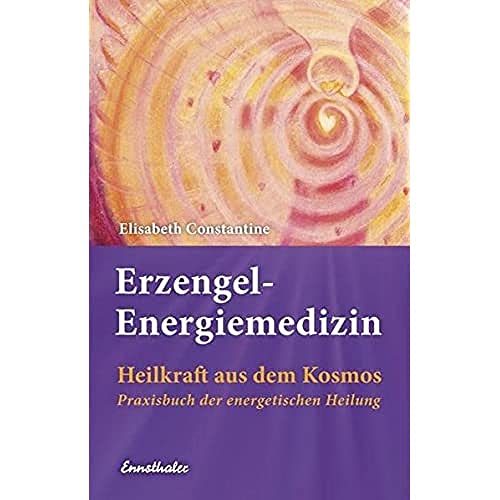 Erzengel-Energiemedizin: Heilkraft aus dem Kosmos Praxisbuch der energetischen Heilung