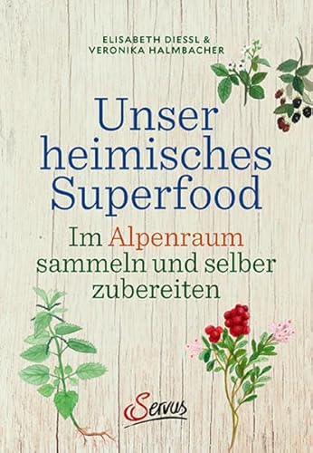 Unser heimisches Superfood: Im Alpenraum sammeln und selber zubereiten von servus