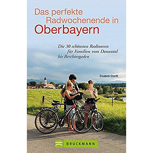 Das perfekte Radwochenende in Oberbayern: Die 30 schönsten Radtouren für Familien vom Donautal bis Berchtesgaden