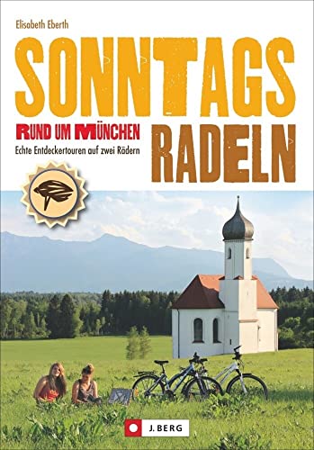 Radführer für München - per Fahrrad München und Umgebung erkunden, mit den perfekten Sonntagszielen: Echte Entdeckertouren auf zwei Rädern, ... Echte Entdeckertouren auf zwei Rädern