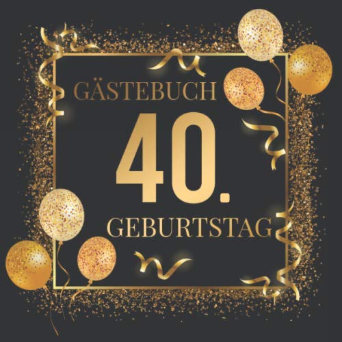 Gästebuch 40. Geburtstag: Geburtstagsgästebuch zum 40.Geburtstag | Ideal um geschriebene Wünsche und Fotos der Gäste zu verewigen | Perfektes Geschenk für Männer und Frauen