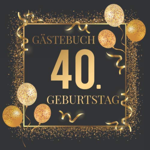 Gästebuch 40. Geburtstag: Geburtstagsgästebuch zum 40.Geburtstag | Ideal um geschriebene Wünsche und Fotos der Gäste zu verewigen | Perfektes Geschenk für Männer und Frauen von Independently published
