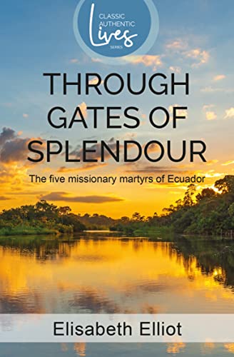 Through Gates of Splendour: Story of the 5 Missionary Martyrs of Ecuador (Authentic Classics)