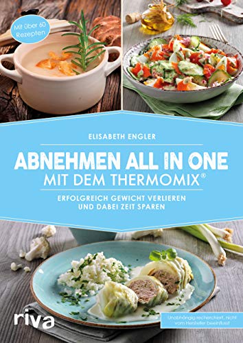 Abnehmen all in one mit dem Thermomix®: Erfolgreich Gewicht verlieren und dabei Zeit sparen (Kochbücher für den Thermomix, Band 8)