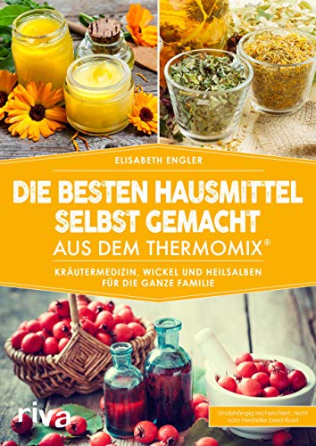 Die besten Hausmittel selbst gemacht aus dem Thermomix®: Kräutermedizin, Wickel und Heilsalben für die ganze Familie von RIVA