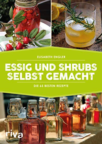 Essig und Shrubs selbst gemacht: Die 65 besten Rezepte von RIVA