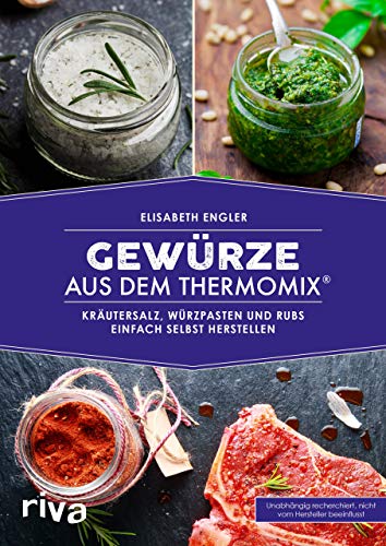 Gewürze aus dem Thermomix®: Kräutersalz, Würzpasten und Rubs einfach selbst herstellen (Kochbücher für den Thermomix, Band 9) von Riva