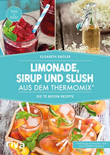 Limonade, Sirup und Slush aus dem Thermomix®: Die 70 besten Rezepte von RIVA
