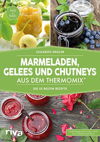 Marmeladen, Gelees und Chutneys aus dem Thermomix®: Die 55 besten Rezepte von riva Verlag
