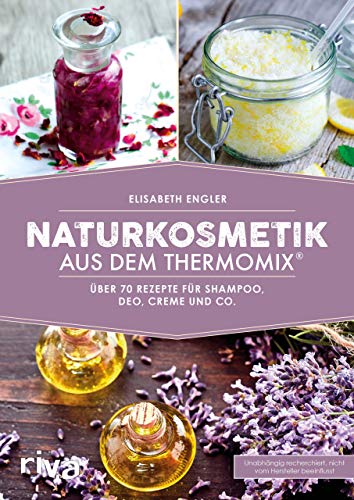 Naturkosmetik aus dem Thermomix®: Über 70 Rezepte für Shampoo, Deo, Creme und Co. (Kochbücher für den Thermomix, Band 2) von RIVA